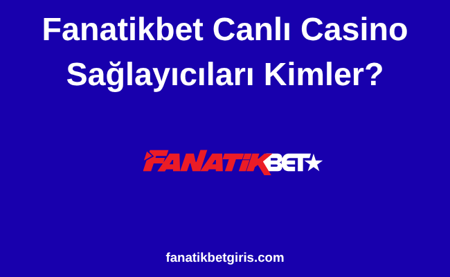 Fanatikbet Canlı Casino Sağlayıcıları