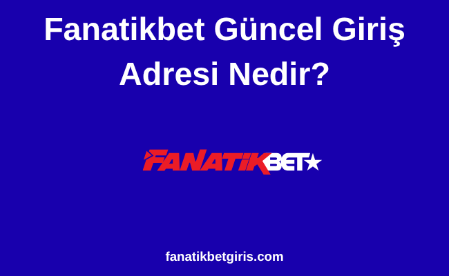 Fanatikbet Güncel Giriş Adresi Nedir