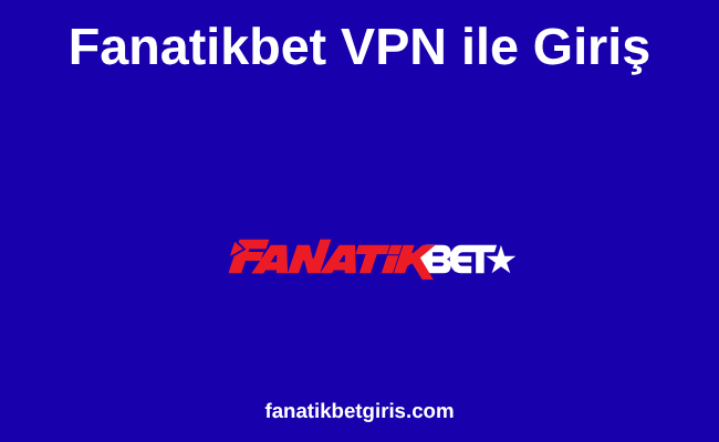 Fanatikbet VPN ile Giriş